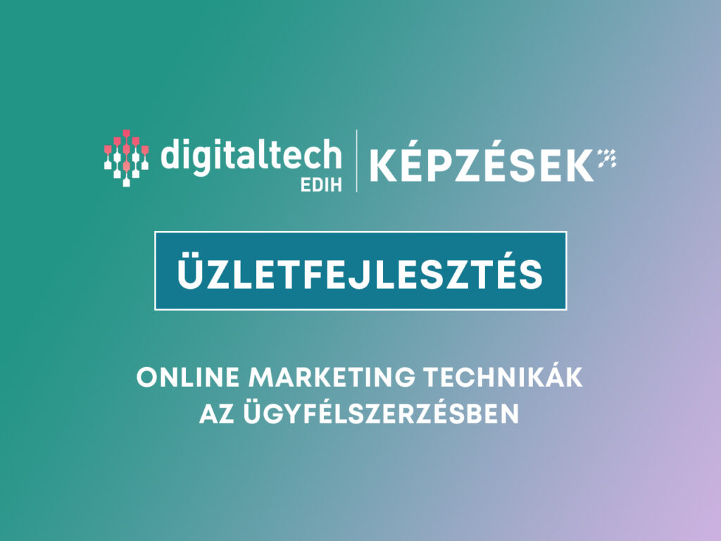 DigitalTech EDIH képzések – Online marketing technikák az ügyfélszerzésbenDigitalTech EDIH képzések –