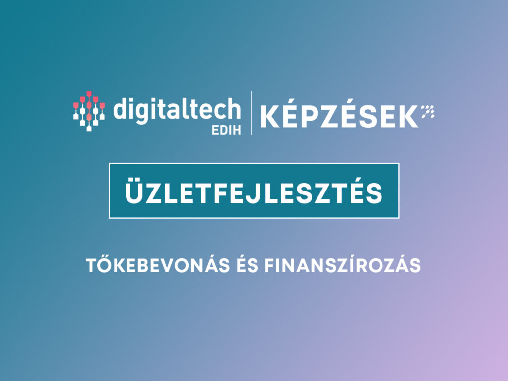 DigitalTech EDIH képzések – Honnan és hogyan szerezzünk tőkét üzleti céljaink megvalósításához?